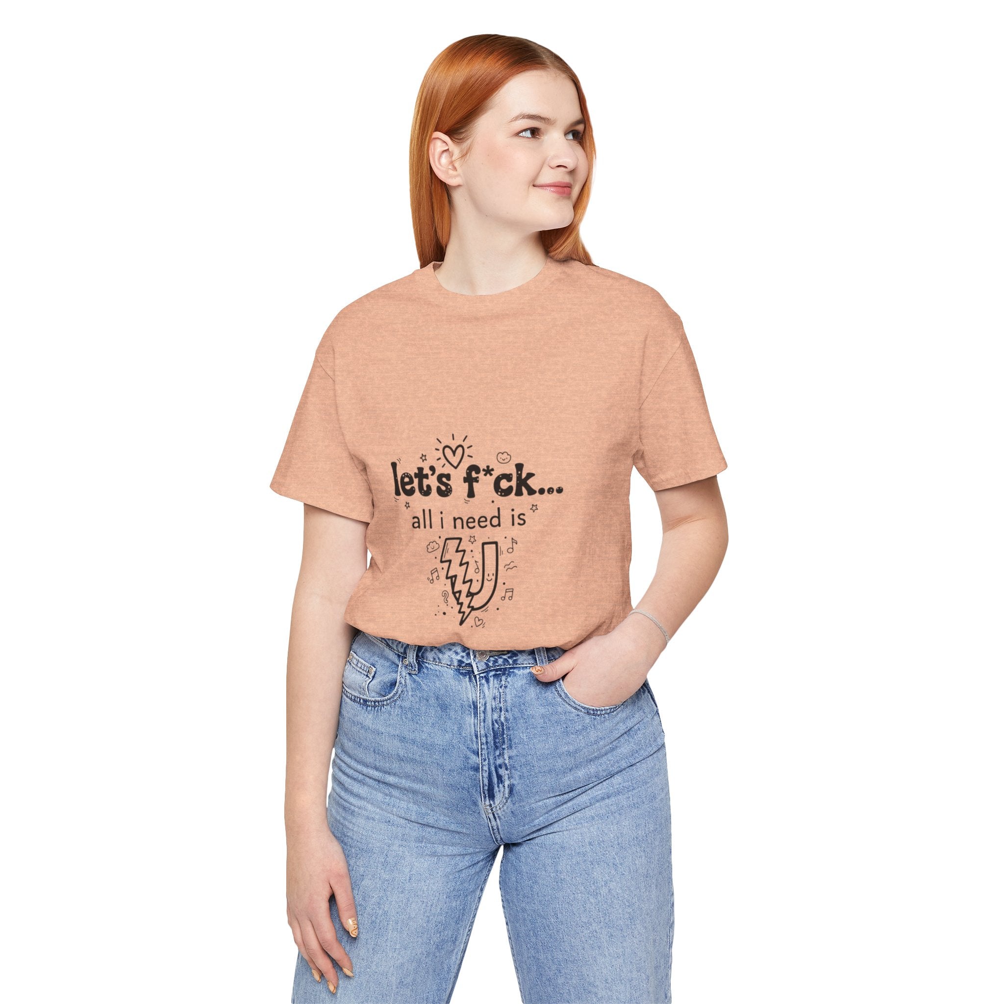 Let’s F*ck…All I Need Is U Graphic Tee — Playful Romantic Short-Sleeve Shirt