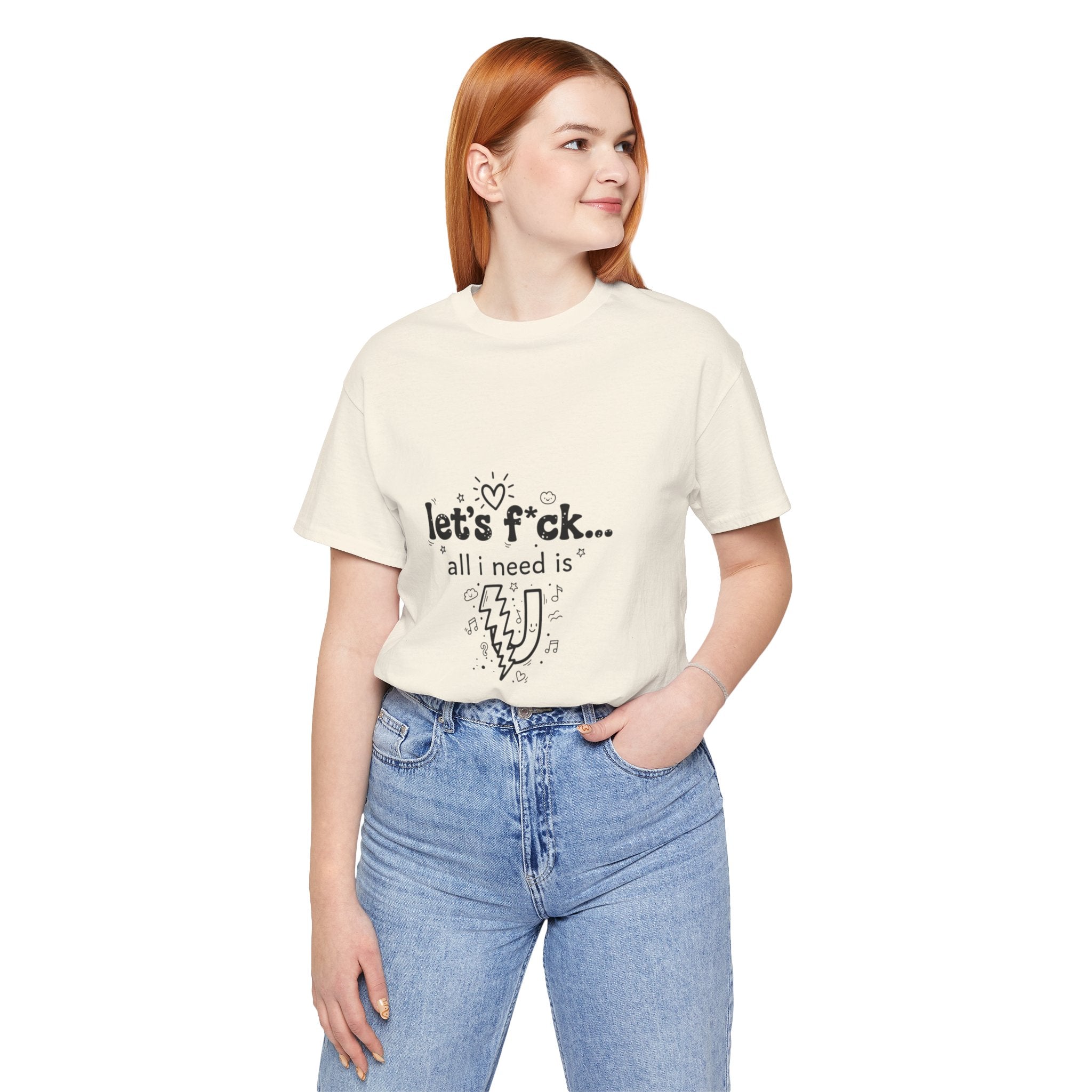Let’s F*ck…All I Need Is U Graphic Tee — Playful Romantic Short-Sleeve Shirt