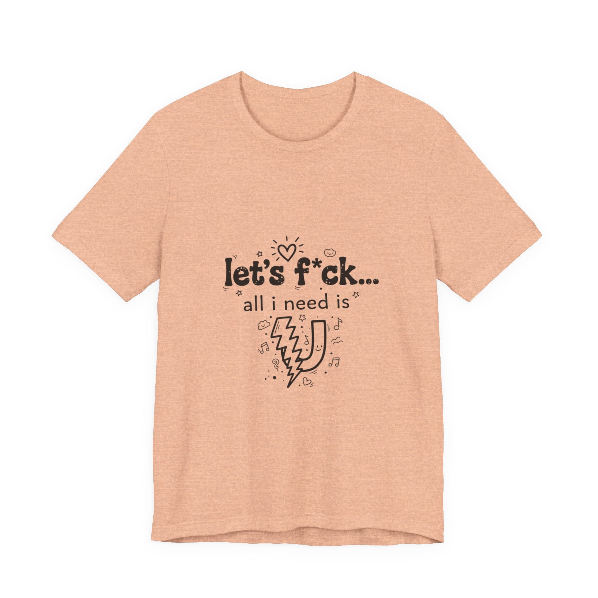 Let’s F*ck…All I Need Is U Graphic Tee — Playful Romantic Short-Sleeve Shirt