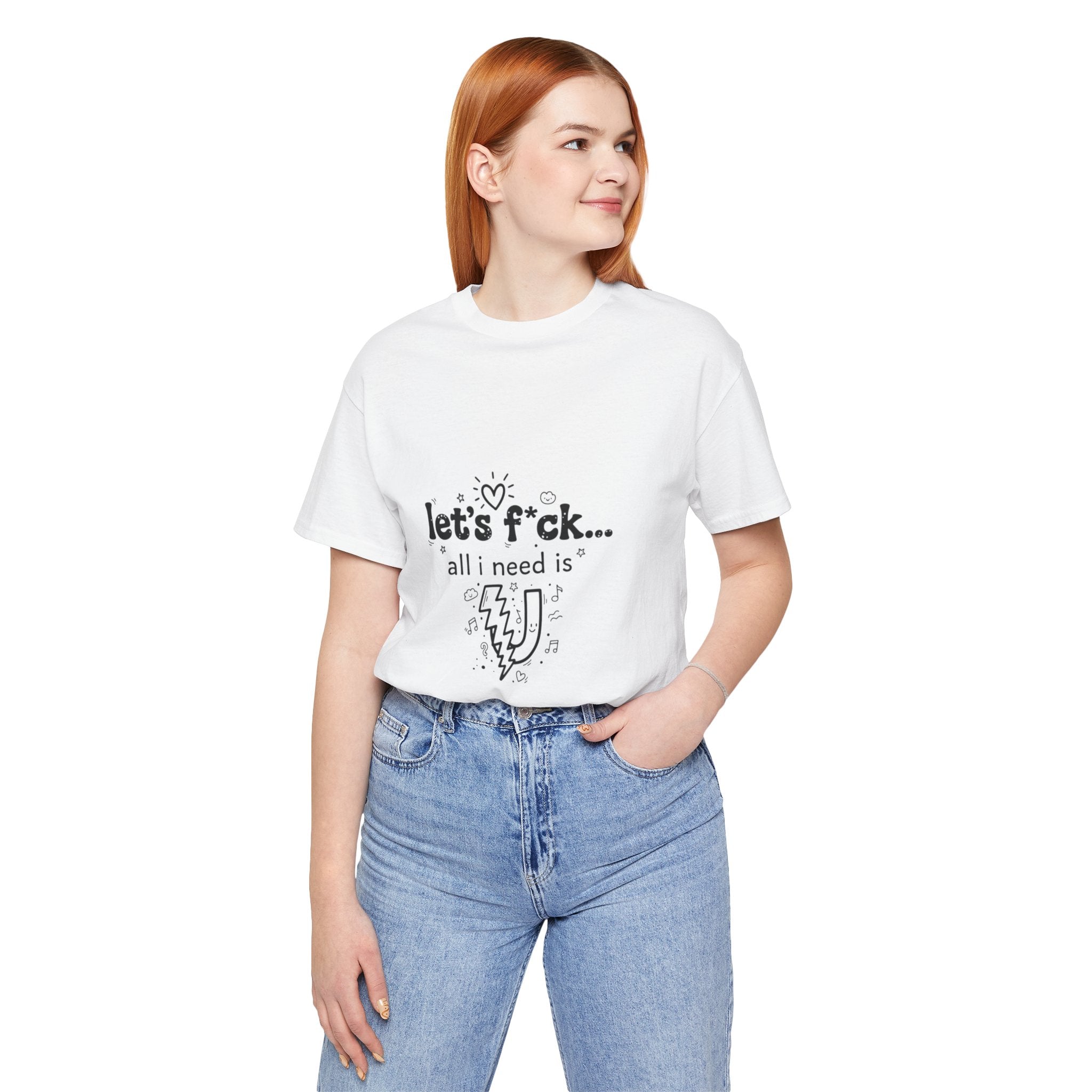 Let’s F*ck…All I Need Is U Graphic Tee — Playful Romantic Short-Sleeve Shirt