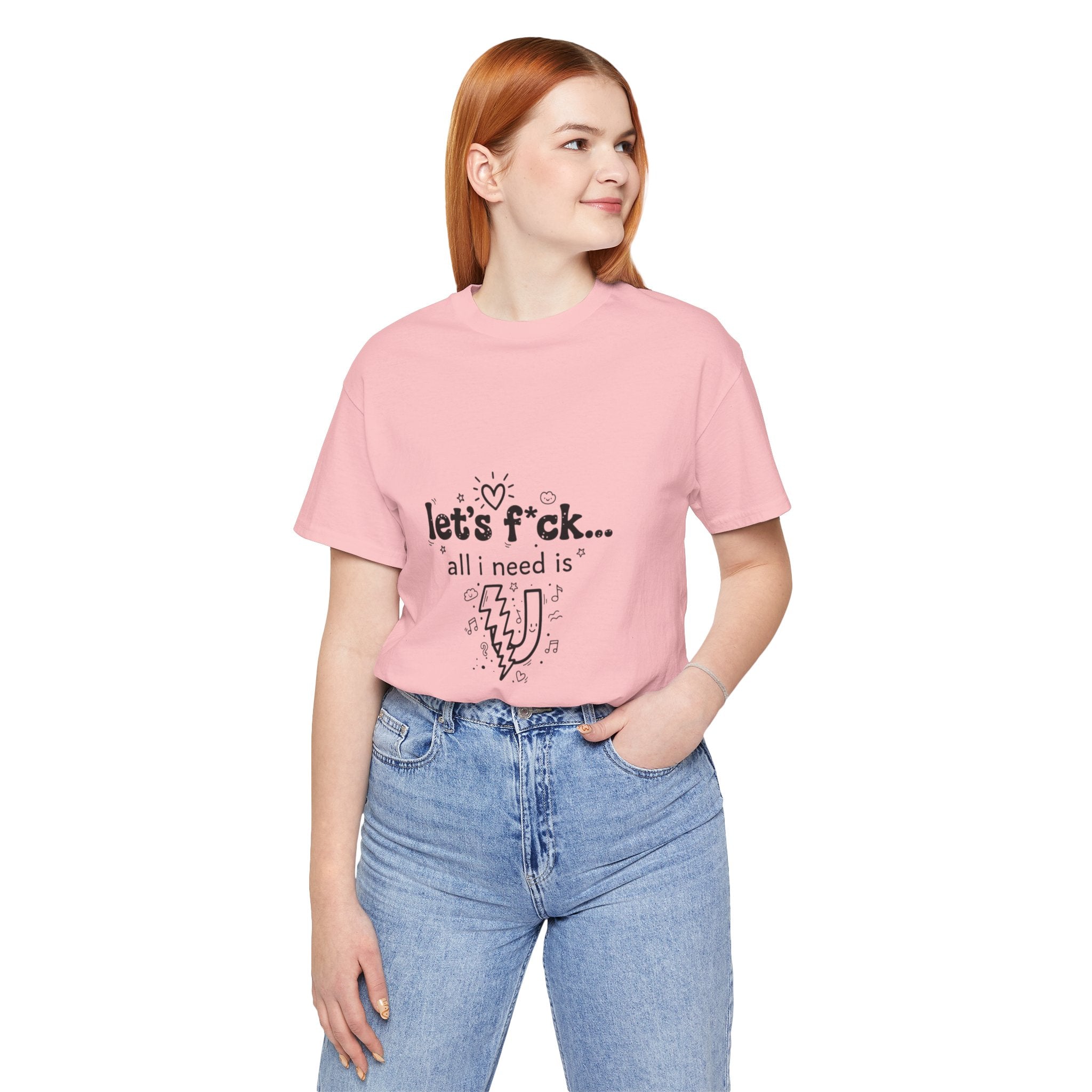 Let’s F*ck…All I Need Is U Graphic Tee — Playful Romantic Short-Sleeve Shirt