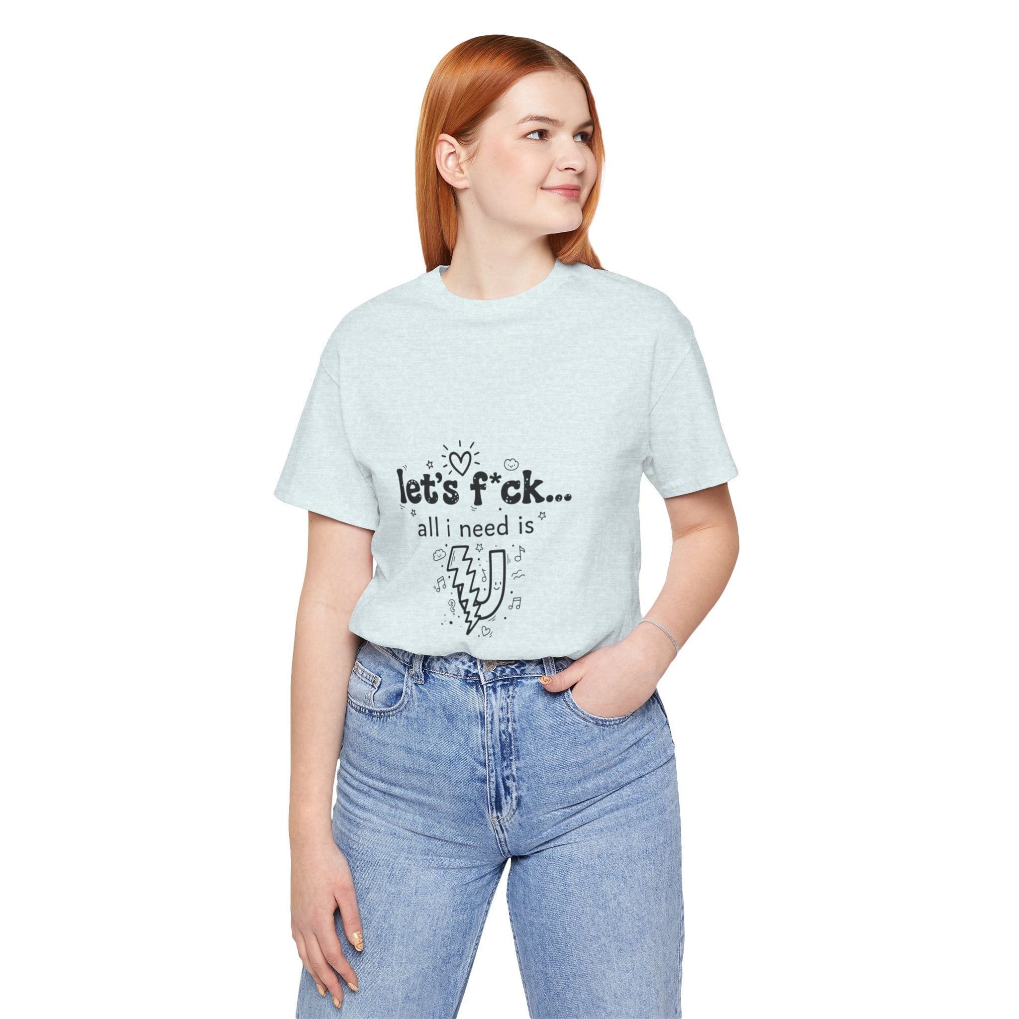 Let’s F*ck…All I Need Is U Graphic Tee — Playful Romantic Short-Sleeve Shirt