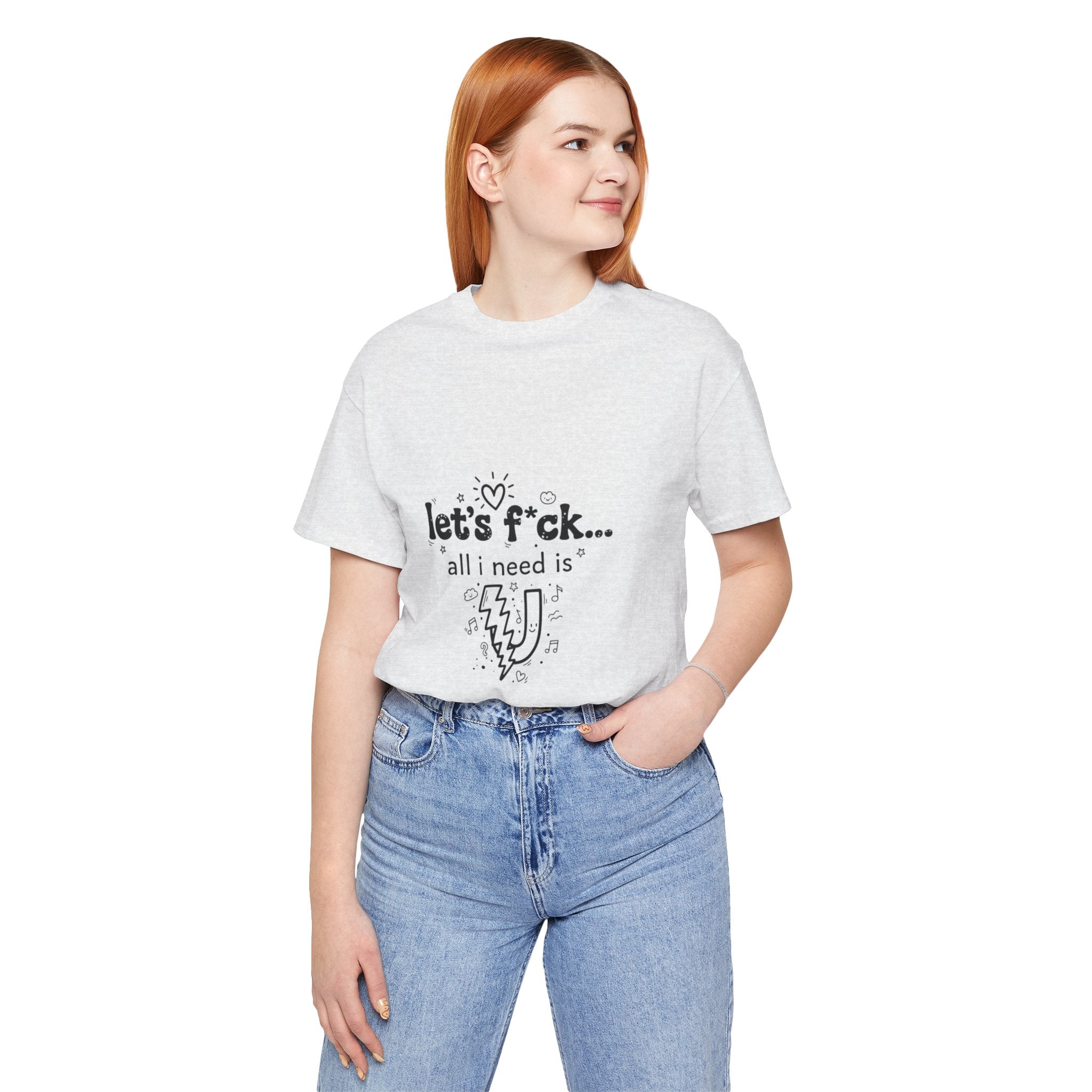 Let’s F*ck…All I Need Is U Graphic Tee — Playful Romantic Short-Sleeve Shirt